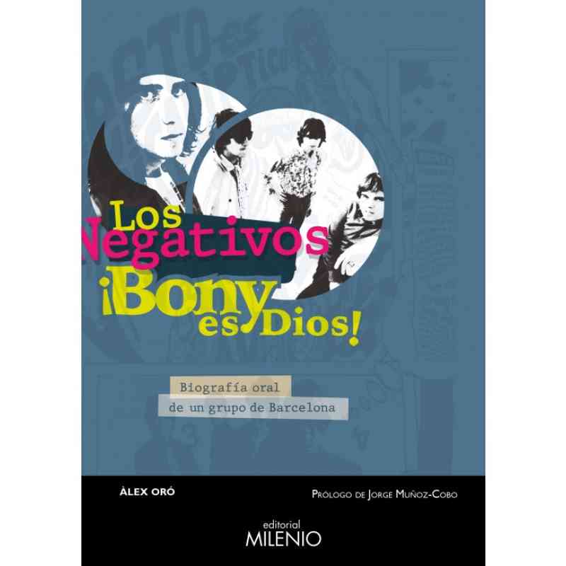 LOS NEGATIVOS. ¡BONY ES DIOS! BIOGRAFÍA ORAL DE UN GRUPO DE BARCELONA - ÀLEX ORÓ SOLÉ