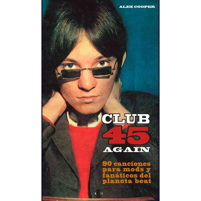 CLUB 45 AGAIN. 90 CANCIONES PARA MODS Y FANÁTICOS DEL PLANETA BEAT - Alex Cooper