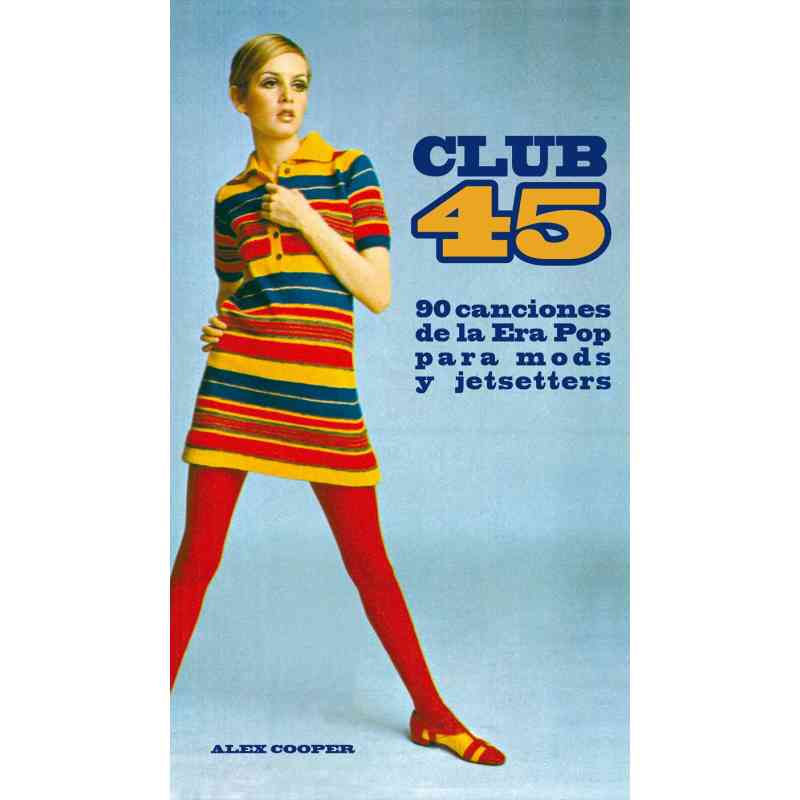 CLUB 45. 90 CANCIONES DE LA ERA POP PARA MODS Y JETSETTERS - Alex Cooper