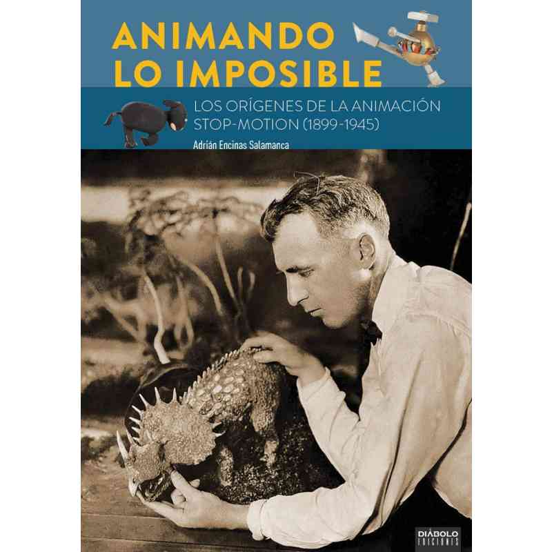 ANIMANDO LO IMPOSIBLE. LOS ORÍGENES DE LA ANIMACIÓN STOP-MOTION (1899-1945) - Adrián Encinas Salamanca