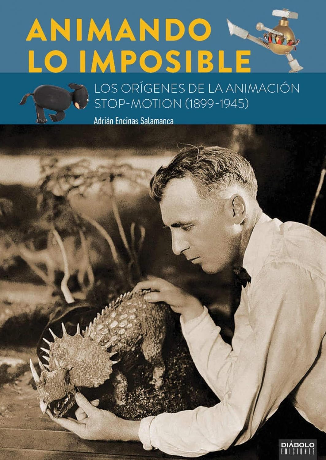 ANIMANDO LO IMPOSIBLE. LOS ORÍGENES DE LA ANIMACIÓN STOP-MOTION (1899-1945) - Adrián Encinas Salamanca