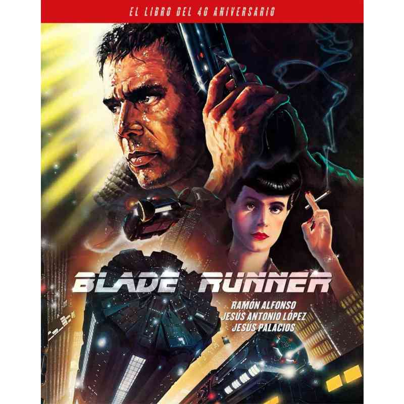 BLADE RUNNER. EL LIBRO DEL 40 ANIVERSARIO - Ramón Alfonso, Jesús Palacios y Adrián Sánchez