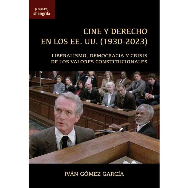 CINE Y DERECHO EN LOS EE.UU. (1930-2023). LIBERALISMO, DEMOCRACIA Y CRISIS DE LOS VALORES CONSTITUCIONALES - Iván Gómez García