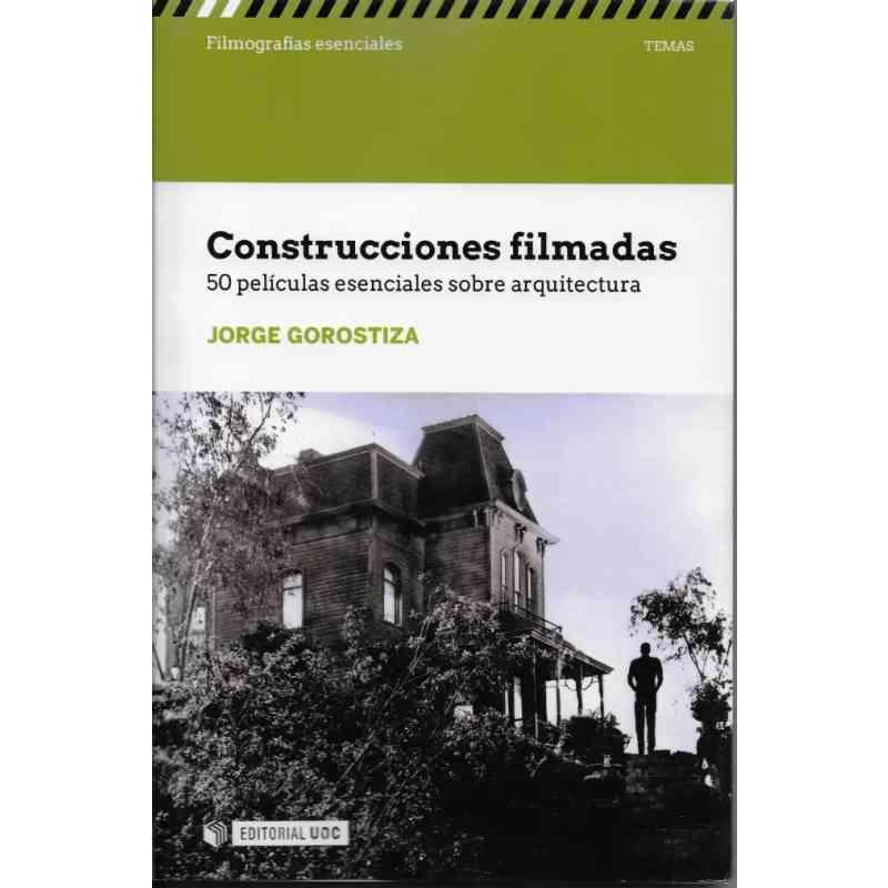 CONSTRUCCIONES FILMADAS. 50 PELÍCULAS ESENCIALES SOBRE ARQUITECTURA - Jorge Gorostiza
