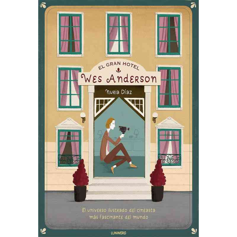 EL GRAN HOTEL WES ANDERSON. EL UNIVERSO ILUSTRADO DEL CINEASTA MÁS FASCINANTE DEL MUNDO - Nuria Díaz