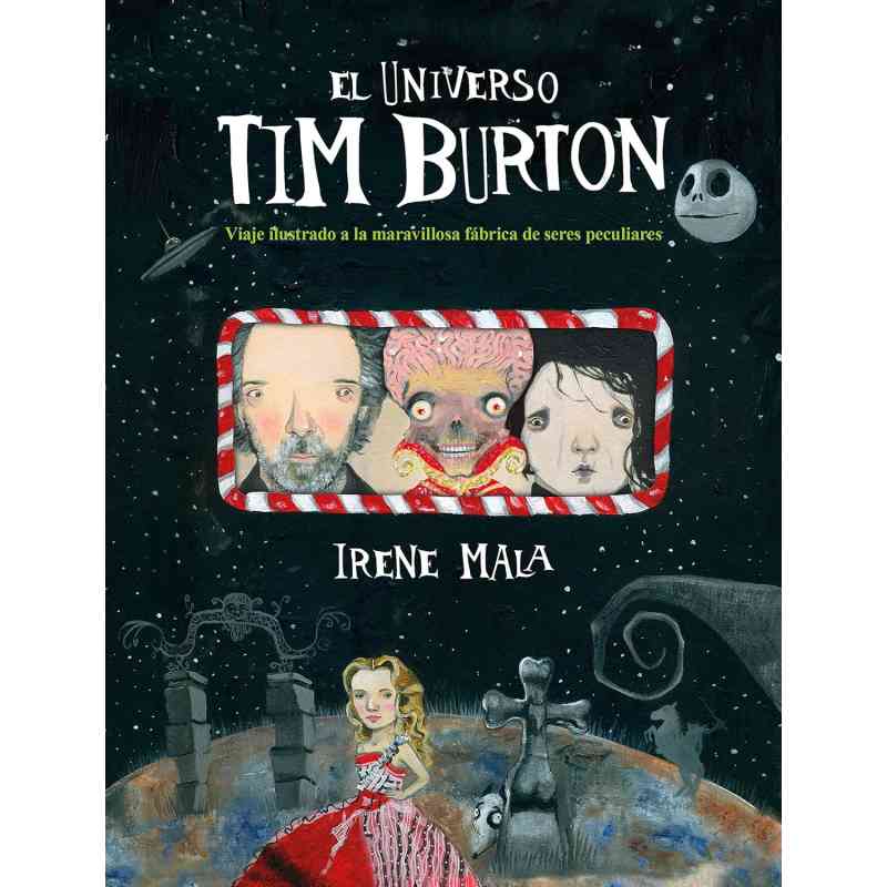 EL UNIVERSO TIM BURTON. VIAJE ILUSTRADO A LA MARAVILLOSA FÁBRICA DE SERES PECULIARES - Irene Mala