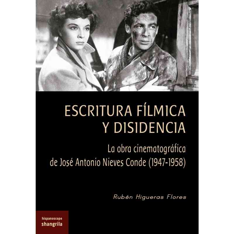 ESCRITURA FÍLMICA Y DISIDENCIA. LA OBRA CINEMATOGRÁFICA DE JOSÉ ANTONIO NIEVES CONDE (1947-1958) - Rubén Higueras Flores