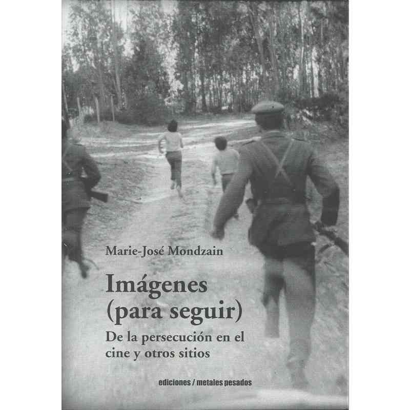 IMÁGENES (PARA SEGUIR). DE LA PERSECUCIÓN EN EL CINE Y OTROS SITIOS - Marie-José Mondzain
