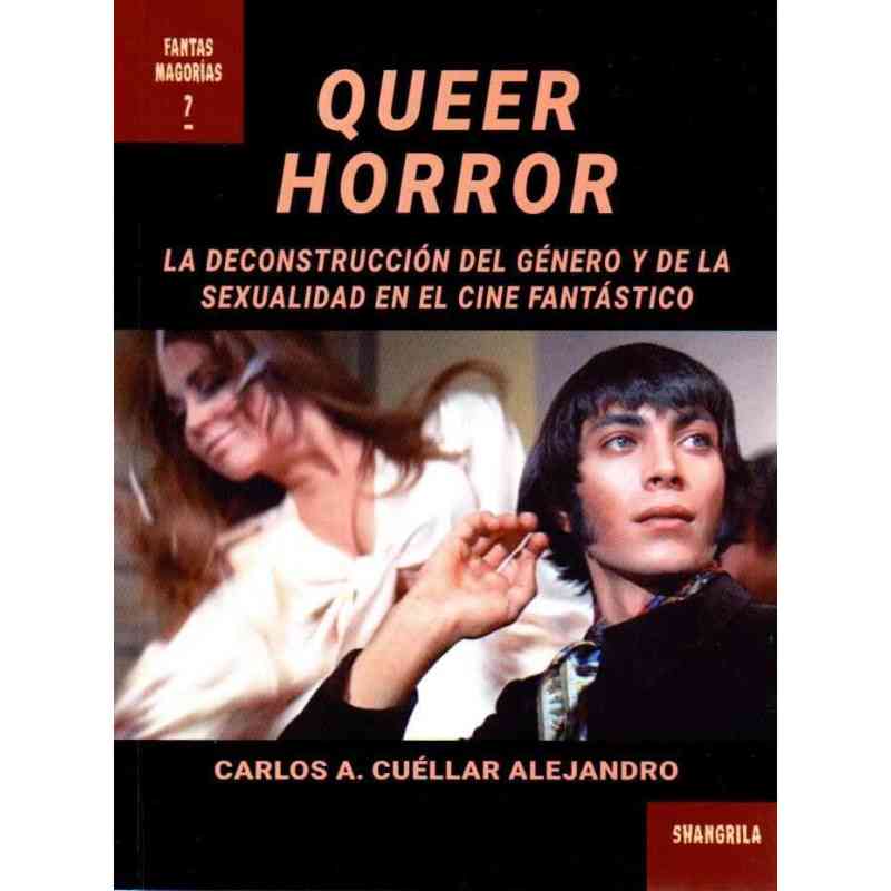 QUEER HORROR. LA DECONSTRUCCIÓN DEL GÉNERO Y DE LA SEXUALIDAD EN EL CINE FANTÁSTICO - Carlos A. Cuéllar Alejandro