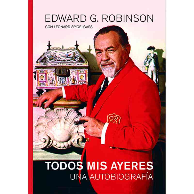 TODOS MIS AYERES. UNA AUTOBIOGRAFÍA - Edward G. Robinson con Leonard Spigelgass