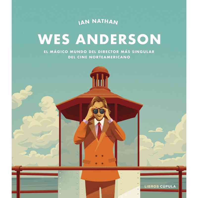 WES ANDERSON. EL MÁGICO MUNDO DEL DIRECTOR MÁS SINGULAR DEL CINE NORTEAMERICANO - Ian Nathan