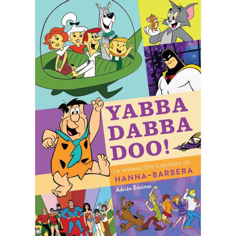 YABBA DABBA DOO! LA ANIMACIÓN ILIMITADA DE HANNA-BARBERA - Adrián Encinas