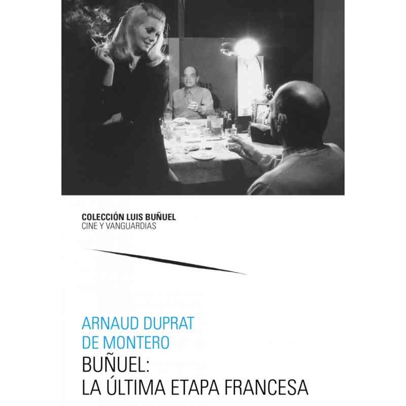 BUÑUEL: LA ÚLTIMA ETAPA FRANCESA - Arnaud Duprat de Montero
