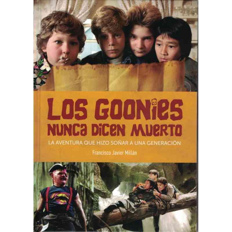 LOS GOONIES NUNCA DICEN MUERTO. LA AVENTURA QUE HIZO SOÑAR A UNA GENERACIÓN - Francisco Javier Millán