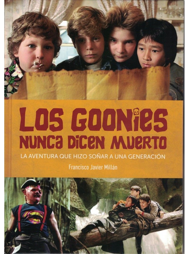 LOS GOONIES NUNCA DICEN MUERTO. LA AVENTURA QUE HIZO SOÑAR A UNA GENERACIÓN - Francisco Javier Millán