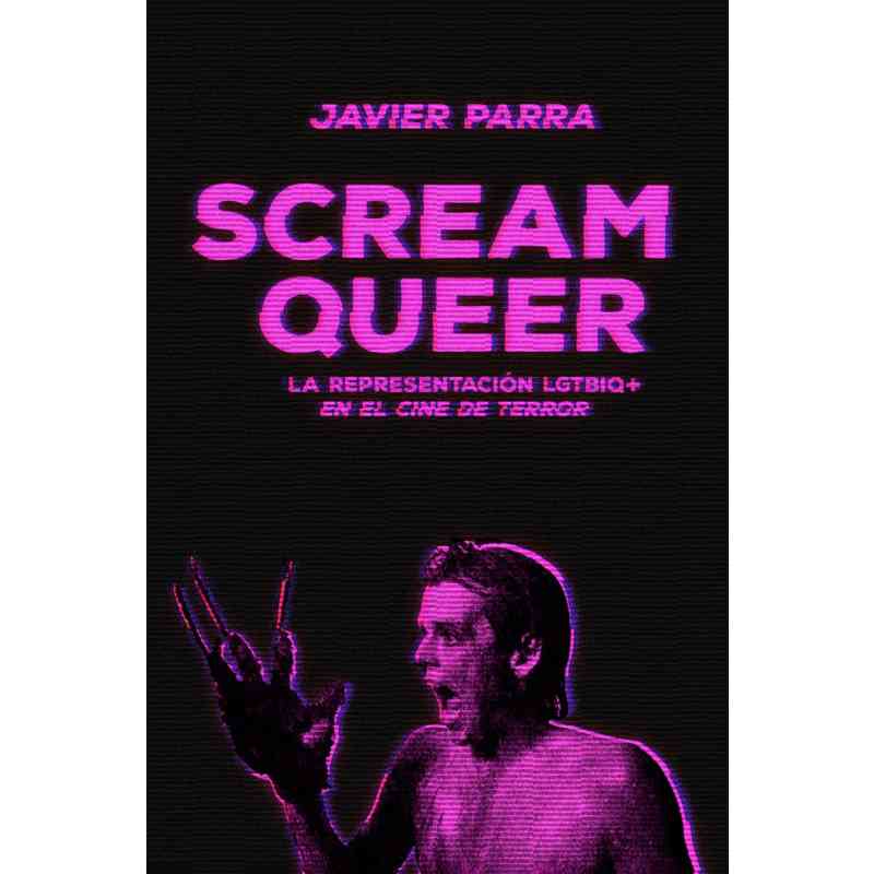 SCREAM QUEER. LA REPRESENTACIÓN LGTBIQ+ EN EL CINE DE TERROR - Javier Parra