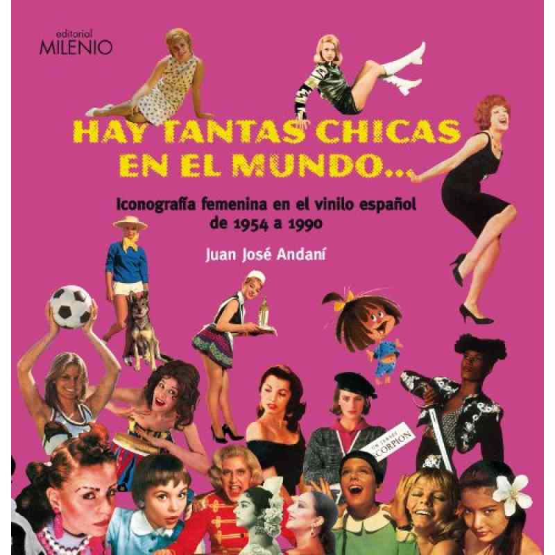 HAY TANTAS CHICAS EN EL MUNDO...ICONOGRAFÍA FEMENINA EN EL VINILO ESPAÑOL DE 1954 A 1990 - Juan José Andaní