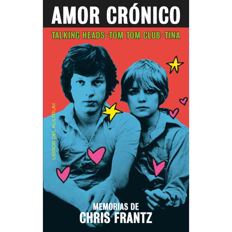 AMOR CRÓNICO. MEMORIAS DE CHRIS FRANTZ - Chris Frantz