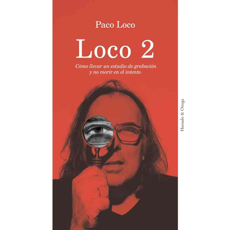 LOCO 2. CÓMO LLEVAR UN ESTUDIO DE GRABACIÓN Y NO MORIR EN EL INTENTO - Paco Loco