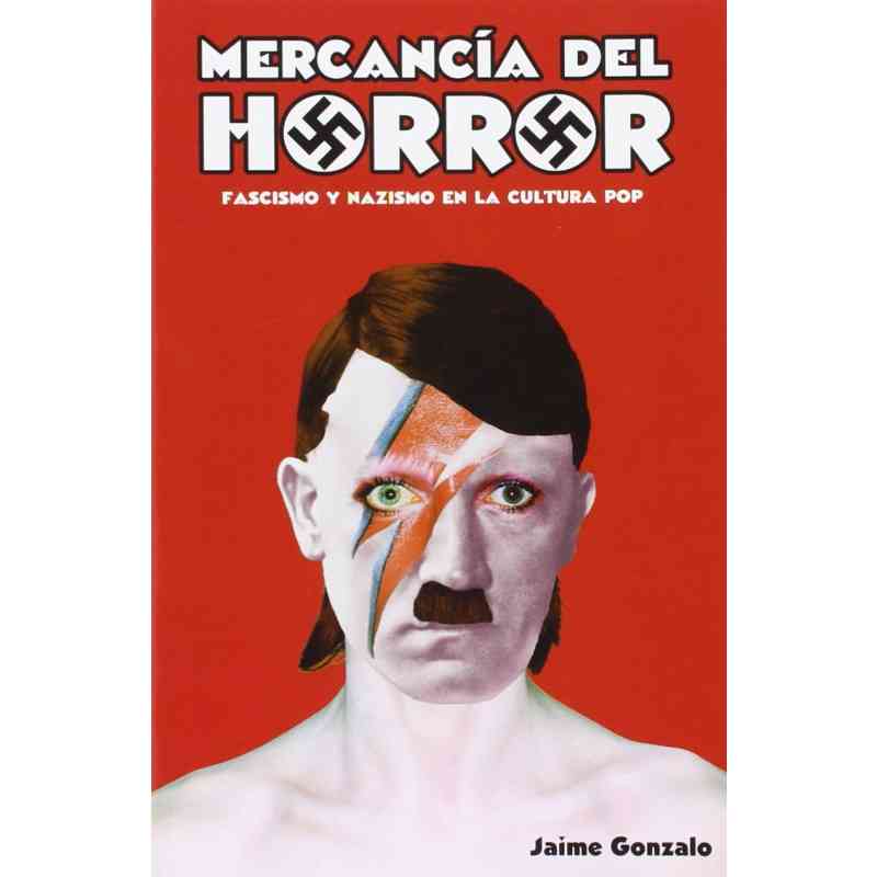 MERCANCÍA DEL HORROR: FASCISMO Y NAZISMO EN LA CULTURA POP - Jaime Gonzalo