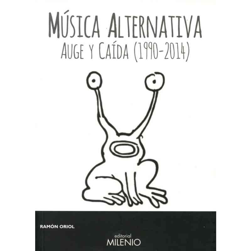 MÚSICA ALTERNATIVA. AUGE Y CAÍDA (1990-2014) - Ramón Oriol