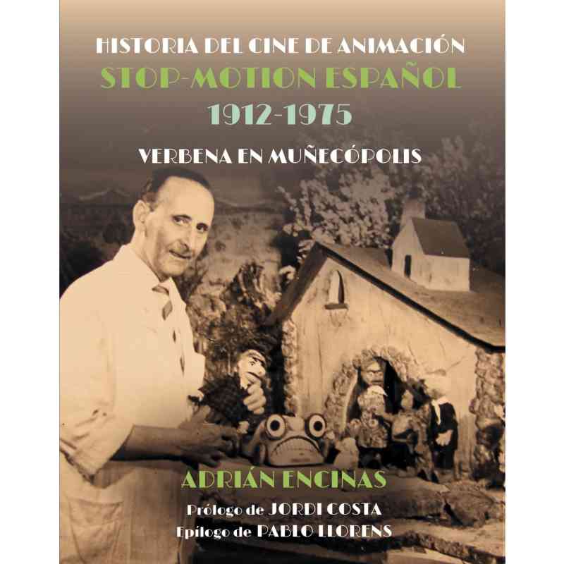 HISTORIA DEL CINE DE ANIMACIÓN STOP-MOTION ESPAÑOL. 1912-1975 - Adrián Encinas