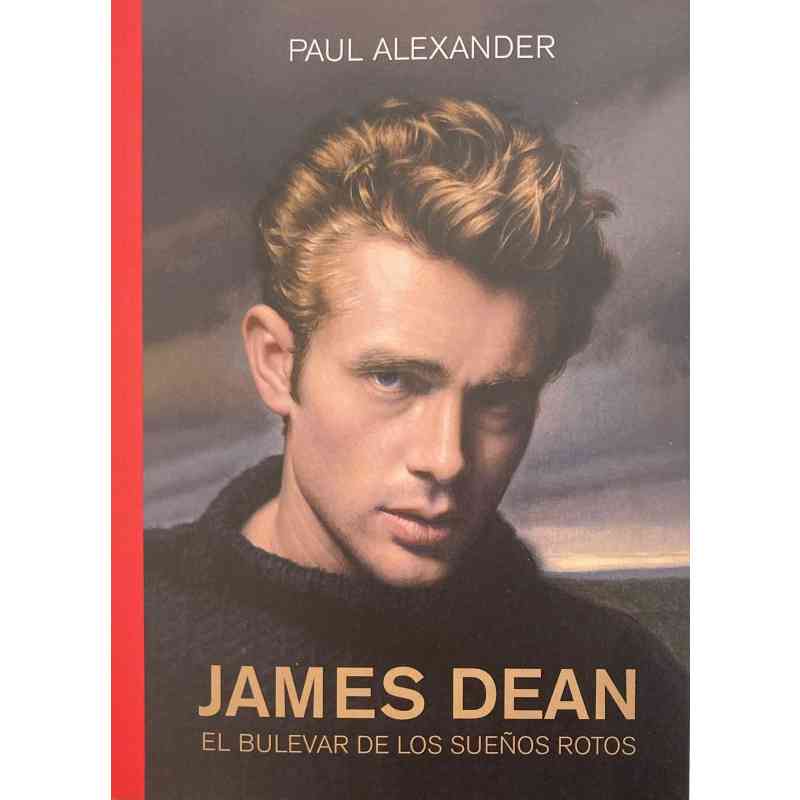 JAMES DEAN. EL BULEVAR DE LOS SUEÑOS ROTOS - Paul Alexander