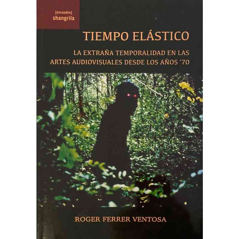 TIEMPO ELÁSTICO. LA EXTRAÑA TEMPORALIDAD EN LAS ARTES AUDIOVISUALES DESDE LOS AÑOS '70 - Roger Ferrer Ventosa