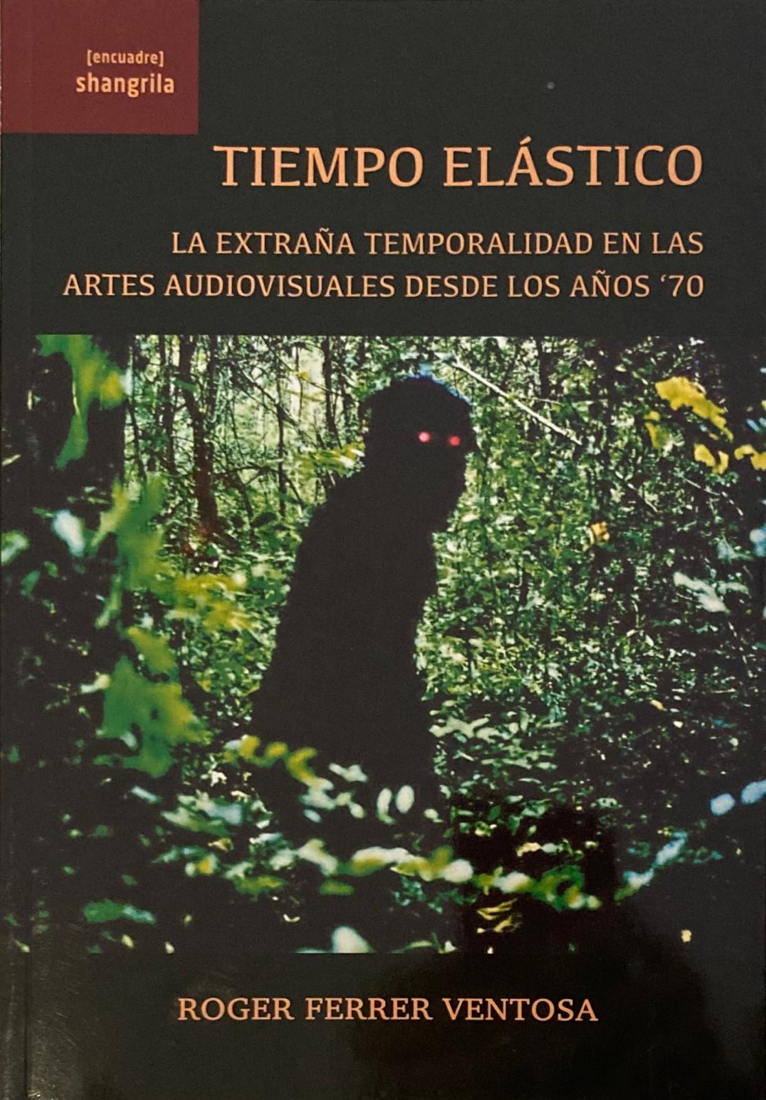 TIEMPO ELÁSTICO. LA EXTRAÑA TEMPORALIDAD EN LAS ARTES AUDIOVISUALES DESDE LOS AÑOS '70 - Roger Ferrer Ventosa