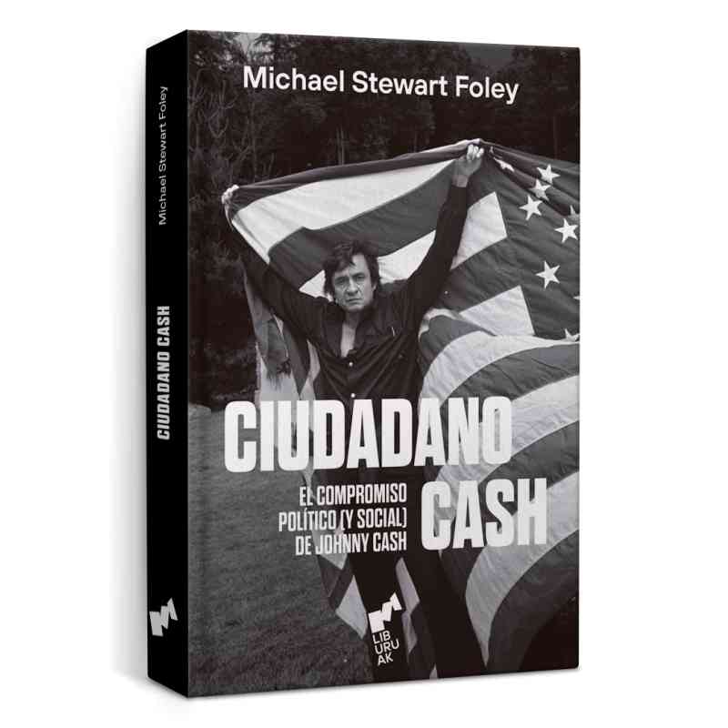 CIUDADANO CASH. EL COMPROMISO POLÍTICO (Y SOCIAL) DE JOHNNY CASH - Michael Stewart Foley